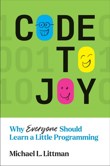 Code to Joy: Why Everyone Should Learn a Little Programming - MICHAEL L LITTMAN
