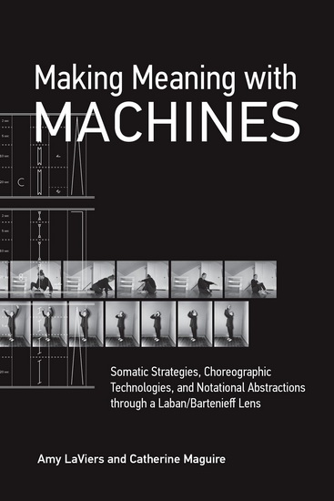 Making Meaning with Machines: Somatic Strategies, Choreographic Technologies, and Notational Abstractions through a Laban/Bartenieff Lens - AMY LAVIERS - CATHERINE MAGUIRE