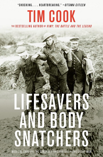Lifesavers and Body Snatchers: Medical Care and the Struggle for Survival in the Great War - TIM COOK