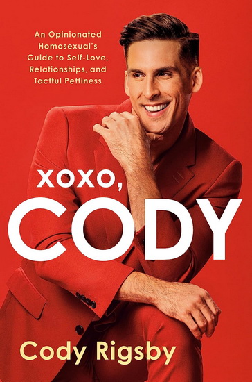 XOXO, Cody: An Opinionated Homosexual&#39;s Guide to Self-Love, Relationships, and Tactful Pettiness - CODY RIGSBY