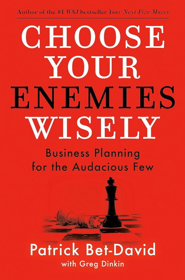 Choose Your Enemies Wisely: Business Planning for the Audacious Few - PATRICK BET-DAVID - GREG DINKIN