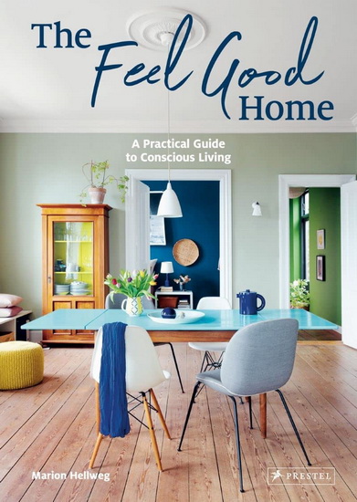 The Feel Good Home: A Practical Guide to Conscious Living - MARION HELLWEG