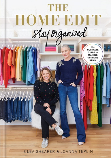 The Home Edit: Stay Organized: The Ultimate Guide to Making Systems Stick - CLEA SHEARER - JOANNA TEPLIN