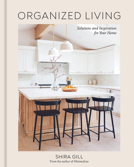 Organized Living: Solutions and Inspiration for Your Home [A Home Organization Book] - SHIRA GILL
