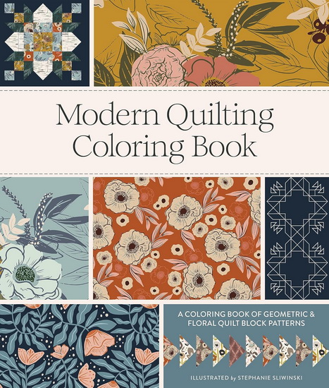 Modern Quilting Coloring Book: An Adult Coloring Book with Colorable Quilt Block Patterns and Removable Pages - STEPHANIE SLIWINSKI