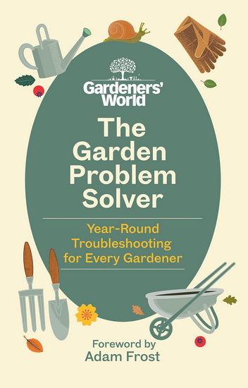 The Gardeners' World Problem Solver: Year-Round Troubleshooting for Every Gardener - VARIOUS AUTHORS