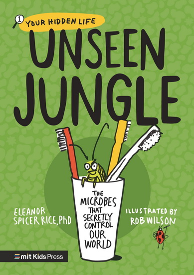 Unseen Jungle: The Microbes That Secretly Control Our World - ELEANOR SPICER RICE - ROB WILSON
