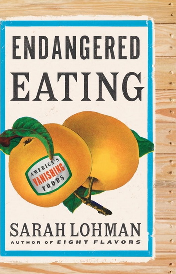 Endangered Eating: America&#39;s Vanishing Foods - SARAH LOHMAN