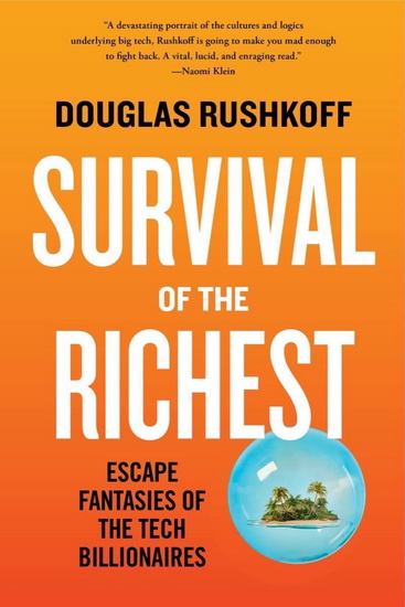 Survival of the Richest: Escape Fantasies of the Tech Billionaires - DOUGLAS RUSHKOFF