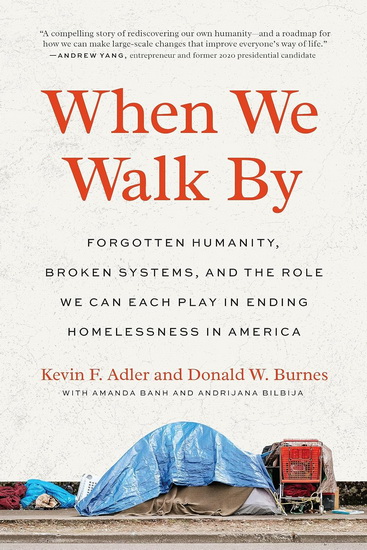 When We Walk By: Forgotten Humanity, Broken Systems, and the Role We Can Each Play in Ending Homelessness in America - KEVIN F ADLER - DONALD W BURNES