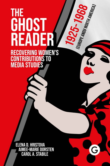 The Ghost Reader: Recovering Women?s Contributions to Media Studies - ELENA D HRISTOVA & AL