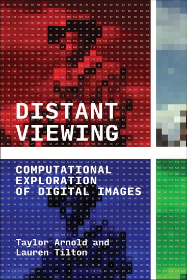 Distant Viewing: Computational Exploration of Digital Images - TAYLOR ARNOLD - LAUREN TILTON