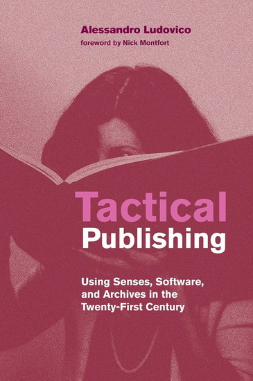 Tactical Publishing: Using Senses, Software, and Archives in the Twenty-First Century - ALESSANDRO LUDOVICO