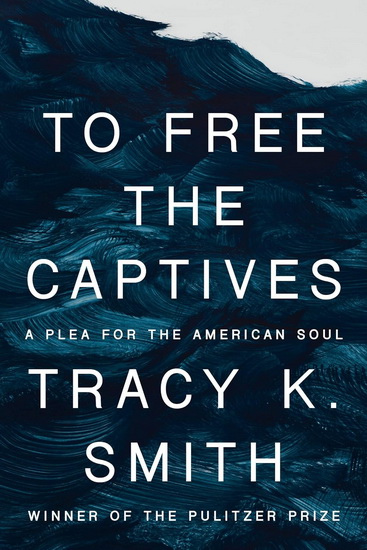 To Free the Captives: A Plea for the American Soul - TRACY K SMITH