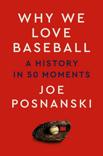 Why We Love Baseball: A History in 50 Moments - JOE POSNANSKI