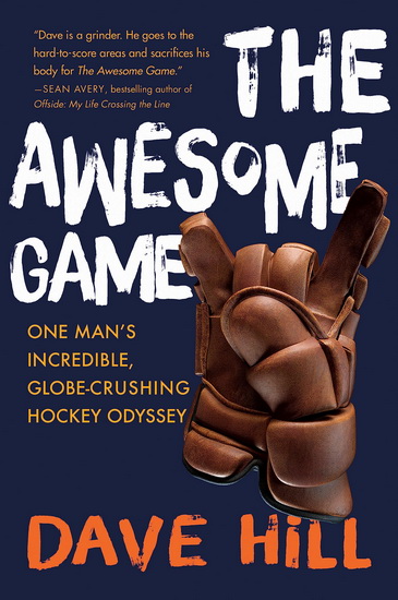 The Awesome Game: One Man&#39;s Incredible, Globe-Crushing Hockey Odyssey - DAVE HILL