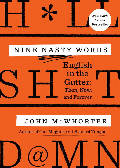 Nine Nasty Words: English in the Gutter: Then, Now, and Forever - JOHN MCWHORTER