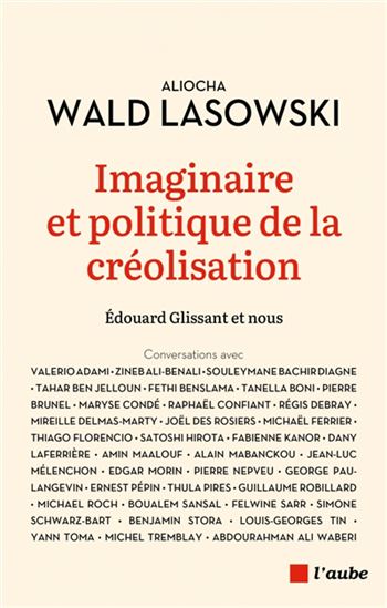Imaginaire et politique de la créolisation : Glissant et nous : conversations avec Aliocha Wald Lasowski - ALIOCHA WALD LASOWSKI & AL