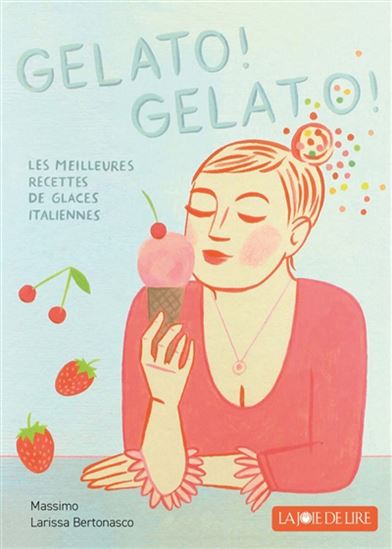 Gelato ! Gelato ! : les meilleures recettes de glaces italiennes - MASSIMI BERTONASCO - LARISSA BERTONASCO
