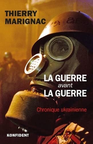 La Guerre avant la guerre : chronique ukrainienne - THIERRY MARIGNAC