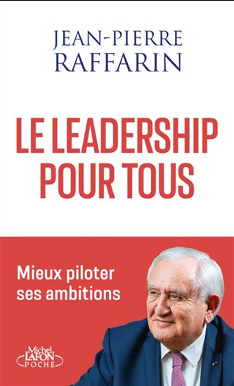 Le Leadership pour tous : mieux piloter ses ambitions - JEAN-PIERRE RAFFARIN