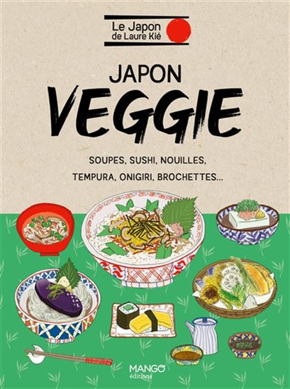 Japon veggie : soupes, sushi, nouilles, tempura, onigiri, brochettes... - LAURE KIÉ - HARUNA KISHI
