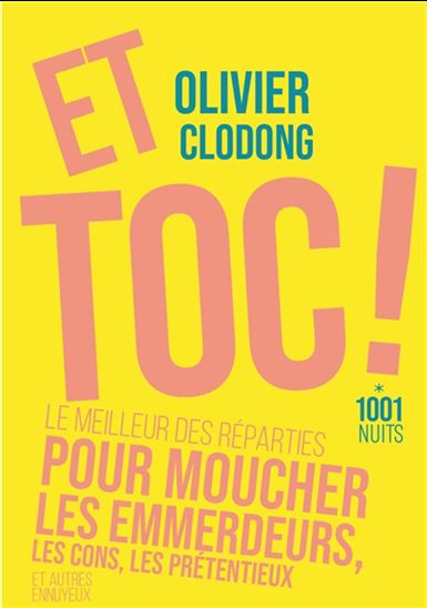 Et toc ! : le meilleur des reparties pour moucher les emmerdeurs, les cons, les prétentieux et autres ennuyeux N. éd. - OLIVIER CLODONG