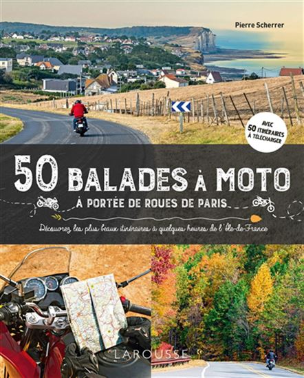 50 balades à moto à portée de roues de Paris : découvrez les plus beaux itinéraires à quelques heures d'Ile-de-France - PIERRE SCHERRER