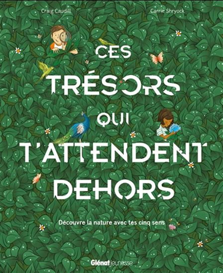 Ces trésors qui t'attendent dehors : découvre la nature avec tes cinq sens - CRAIG CAUDILL - CARRIE SHRYOCK