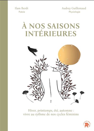 À nos saisons intérieures : hiver, printemps, été, automne : vivre au rythme de nos cycles féminins - ILAM BERDI - AUDREY GUILLEMAUD