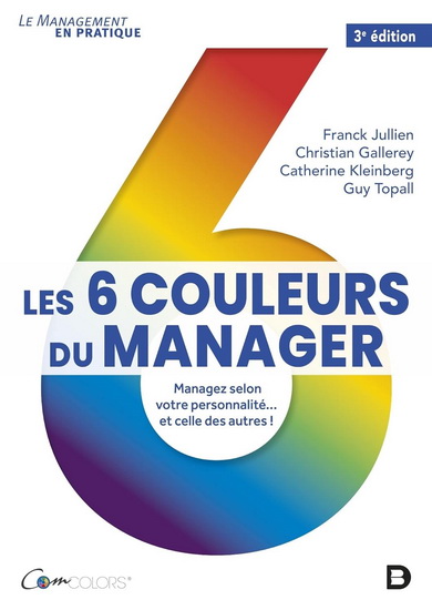 Les 6 couleurs du manager : managez selon votre personnalité... et celle des autres ! 3e éd. - COLLECTIF