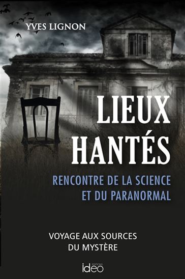 Lieux hantés : rencontre de la science et du paranormal : voyage aux sources du mystère - YVES LIGNON