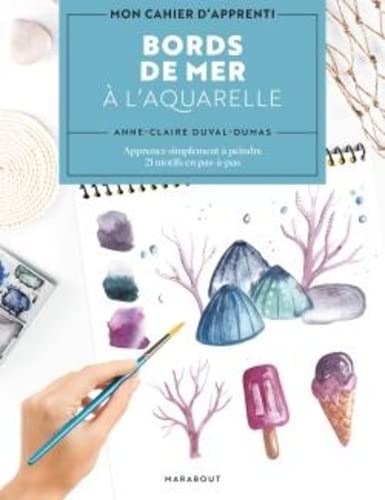 Bords de mer à l&#39;aquarelle : apprenez simplement à peindre 21 motifs en pas à pas - ANNE-CLAIRE DUVAL-DUMAS