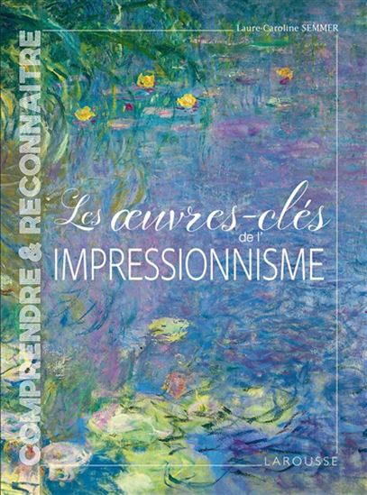 Les Oeuvres-clés de l&#39;impressionnisme N. éd. - LAURE-CAROLINE SEMMER
