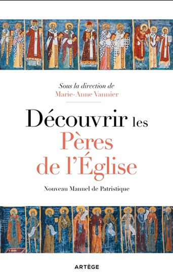 Découvrir les Pères de l'Eglise : nouveau manuel de patristique - MARIE-ANNE VANNIER