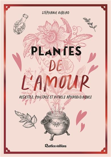 Plantes aphrodisiaques, recettes, philtres et rituels d'amour - STÉPHANIE RIBEIRO