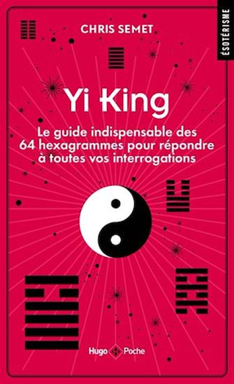 Yi king : le guide indispensable des 64 hexagrammes pour répondre à toutes vos interrogations - CHRIS SEMET