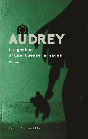 Audrey : La genèse d&#39;une tueuse à gages(Audrey) - KRYSTINE BEAUREGARD - KEVIN BONNEVILLE