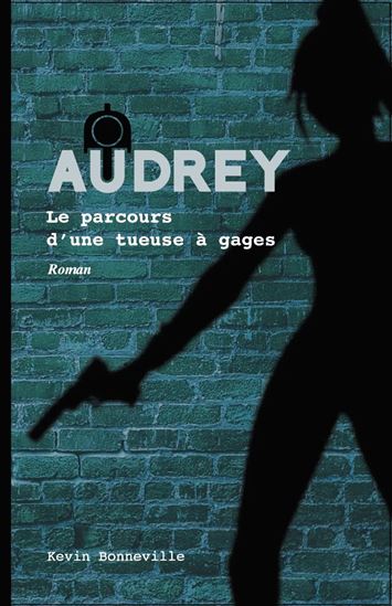 Le Audrey : Le parcours d&#39;une tueuse à gages - KRYSTINE BEAUREGARD - KEVIN BONNEVILLE