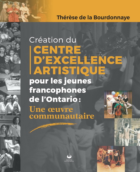 Création du Centre d'excellence artistique pour les jeunes francophones de l'Ontario : une oeuvre communautaire - THÉRÈSE DE LA BOURDONNAYE