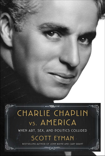 Charlie Chaplin vs. America : When Art, Sex, and Politics Collided - SCOTT EYMAN