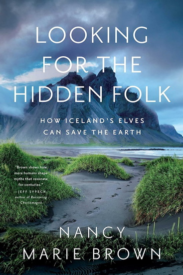 Looking for the Hidden Folk : How Iceland&#39;s Elves Can Save the Earth - NANCY MARIE BROWN