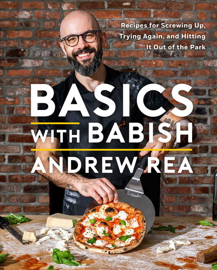 Basics with Babish : Recipes for Screwing Up, Trying Again, and Hitting It Out of the Park - ANDREW REA