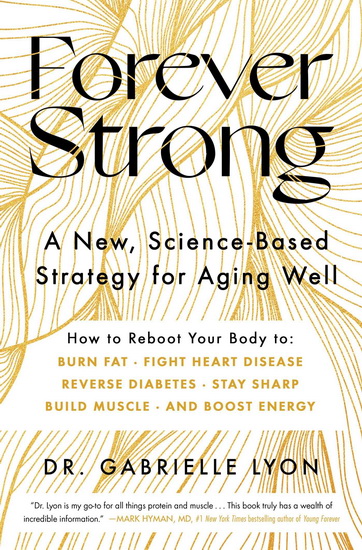 Forever Strong : A New, Science-Based Strategy for Aging Well - GABRIELLE LYON