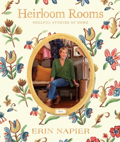 Heirloom Rooms : Soulful Stories of Home - ERIN NAPIER