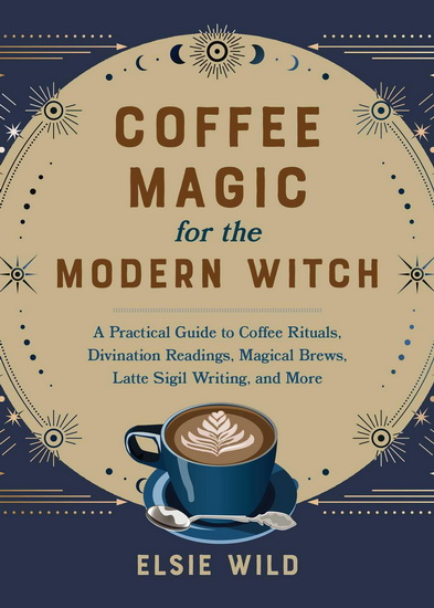 Coffee Magic for the Modern Witch - ELSIE WILD