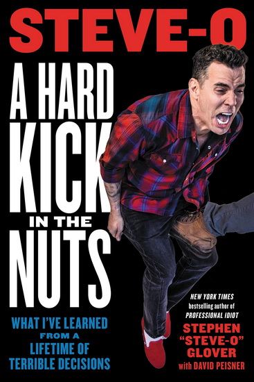 A Hard Kick in the Nuts: What I&#39;ve Learned from a Lifetime of Terrible Decisions - STEPHEN STEVE-O GLOVER - DAVID PEISNER