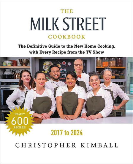 The Milk Street Cookbook: The Definitive Guide to the New Home Cooking, with Every Recipe from Every Episode of the TV Show, 2017-2024 - CHRISTOPHER KIMBALL