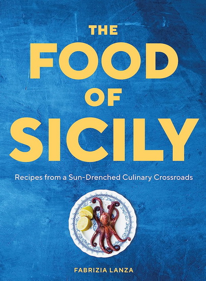 The Food of Sicily: Recipes from a Sun-Drenched Culinary Crossroads - FABRIZIA LANZA - GUY AMBROSINO