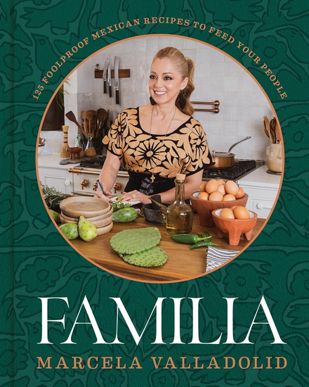 Familia: 125 Foolproof Mexican Recipes to Feed Your People - MARCELA VALLADOLID